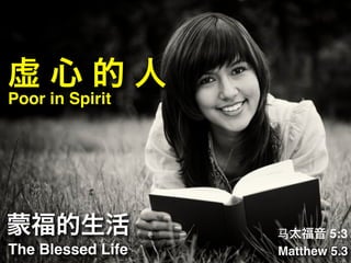 虚心的人
Poor in Spirit

蒙福的生活
The Blessed Life

⻢马太福音 5:3
Matthew 5.3

 