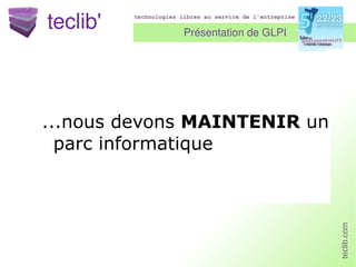 Présentation de GLPI ...nous devons  MAINTENIR  un parc informatique 