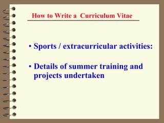How to Write a  Curriculum Vitae Sports / extracurricular activities: Details of summer training and projects undertaken 