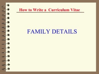 How to Write a  Curriculum Vitae FAMILY DETAILS 
