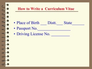 How to Write a  Curriculum Vitae Place of Birth ___ Distt.___ State______ Passport No.________________ Driving License No. _________ 