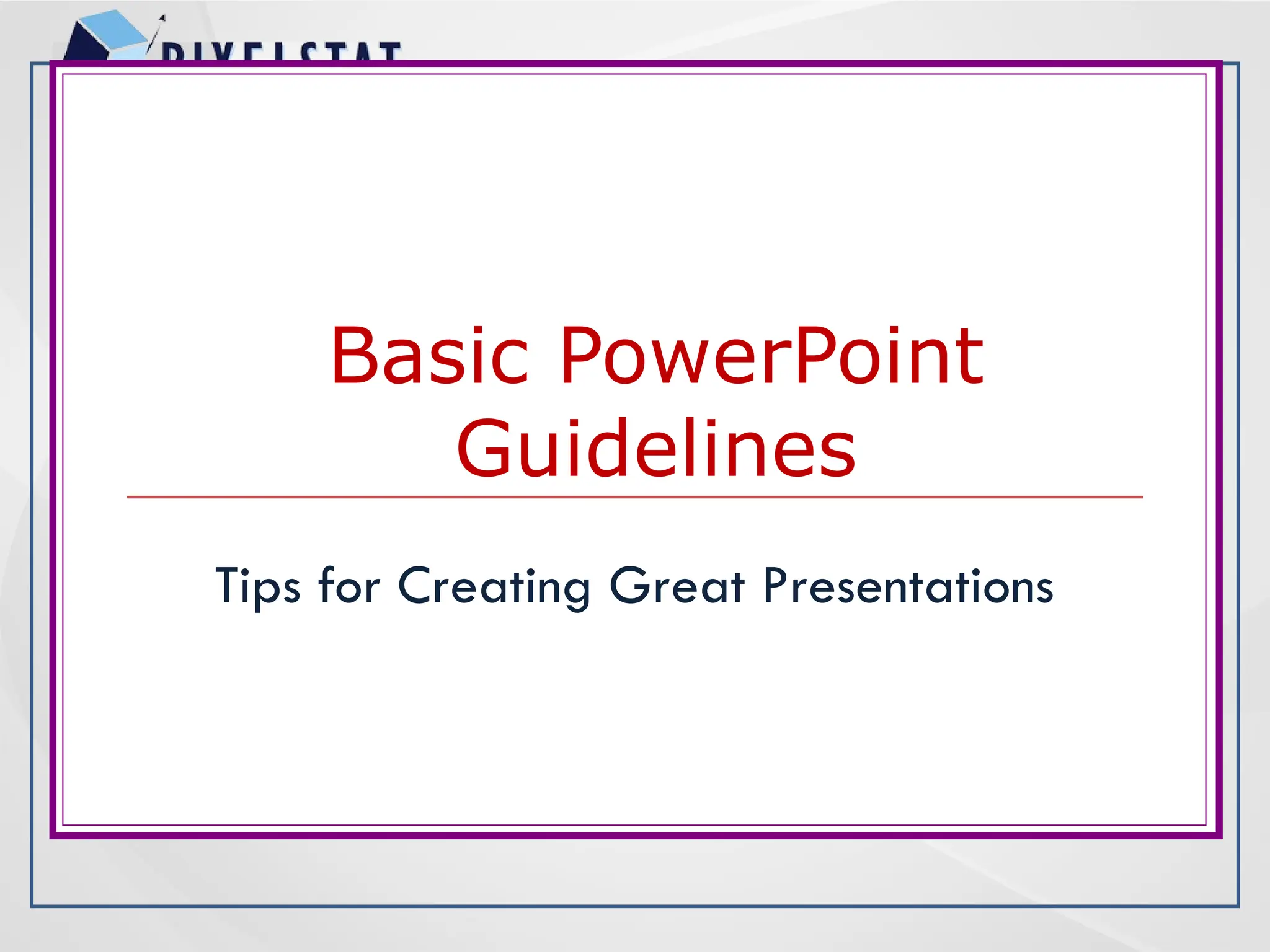 Basic PowerPoint
Guidelines
Tips for Creating Great Presentations
 