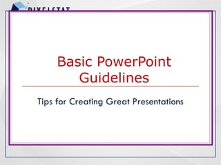 Basic PowerPoint
Guidelines
Tips for Creating Great Presentations
 