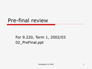 Stangeland © 2002 1
Pre-final review
For 9.220, Term 1, 2002/03
02_PreFinal.ppt
 