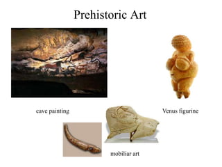 Prehistoric Art

cave painting

Venus figurine

mobiliar art

 