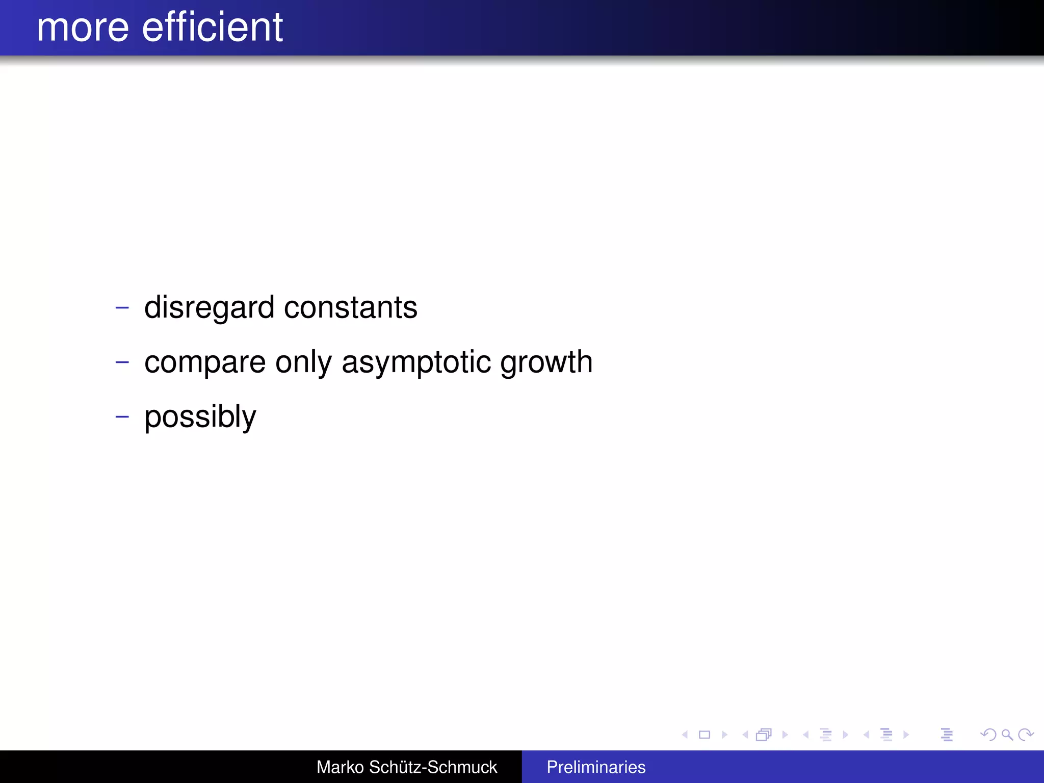 more efﬁcient




    –   disregard constants
    –   compare only asymptotic growth
    –   possibly




                   Marko Schütz-Schmuck   Preliminaries
 