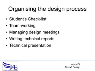 Organising the design process
●   Student's Check-list
●   Team-working
●   Managing design meetings
●   Writing technical reports
●   Technical presentation



                                       Aero474
                                Aircraft Design
 