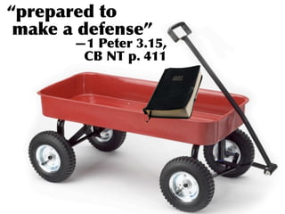 “prepared to
 make a defense”
       —1 Peter 3.15,
        CB NT p. 411
 