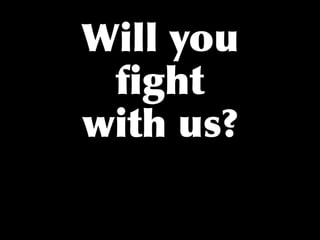 Will you
 ﬁght
with us?
 