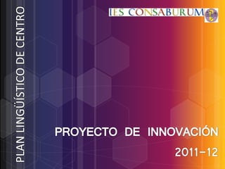 PROYECTO DE INNOVACIÓN
                2011-12
 