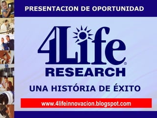 UNA HISTÓRIA DE ÉXITO PRESENTACION DE OPORTUNIDAD www.4lifeinnovacion.blogspot.com 