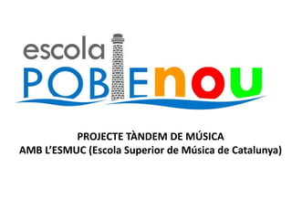 PROJECTE TÀNDEM DE MÚSICA
AMB L’ESMUC (Escola Superior de Música de Catalunya)
 
