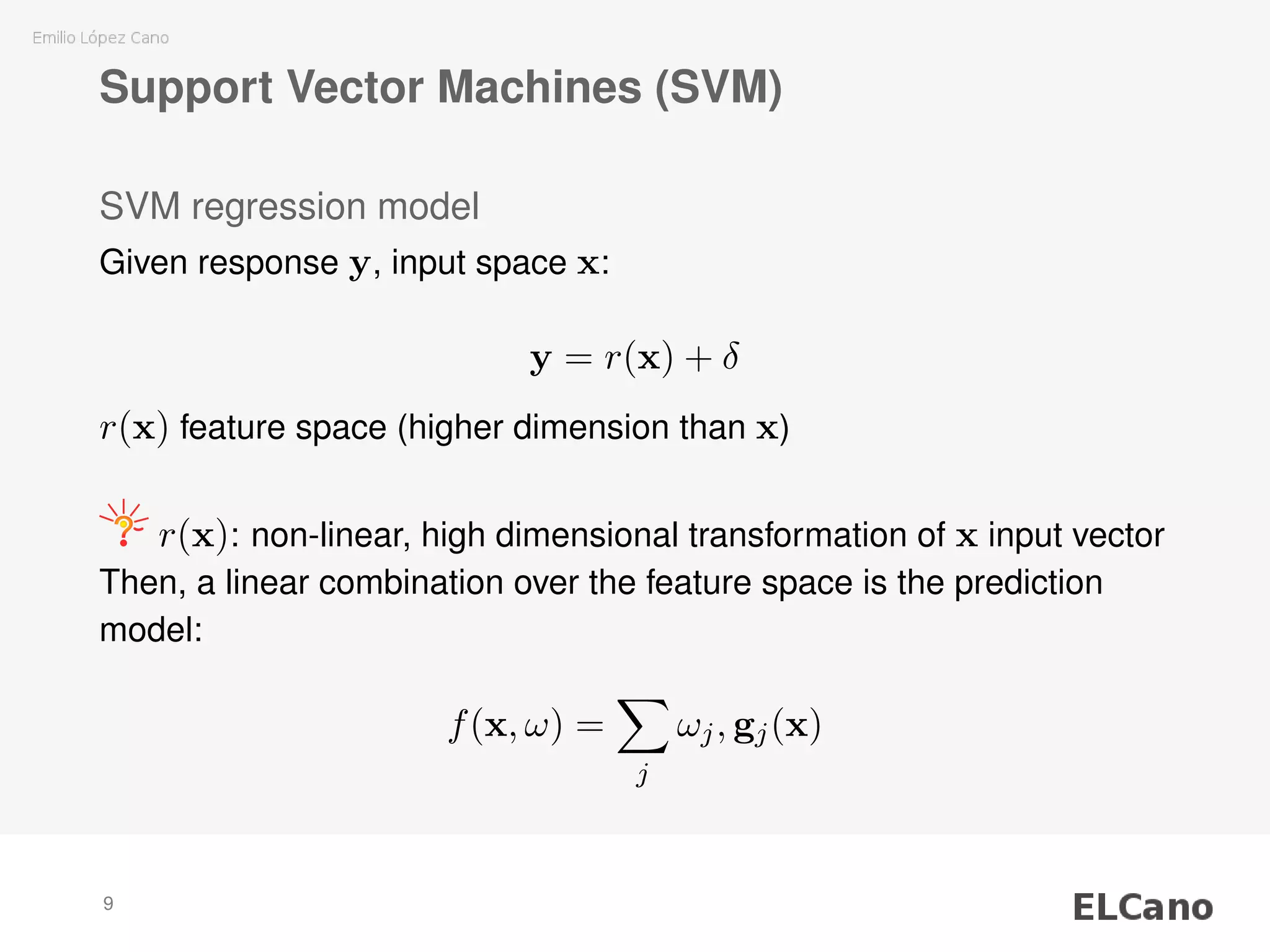 Support Vector Machines (SVM)
SVM regression model
Given response y, input space x:
y = r(x) + δ
r(x) feature space (higher dimension than x)
r(x): non-linear, high dimensional transformation of x input vector
Then, a linear combination over the feature space is the prediction
model:
f(x, ω) =
j
ωj, gj(x)
9
 
