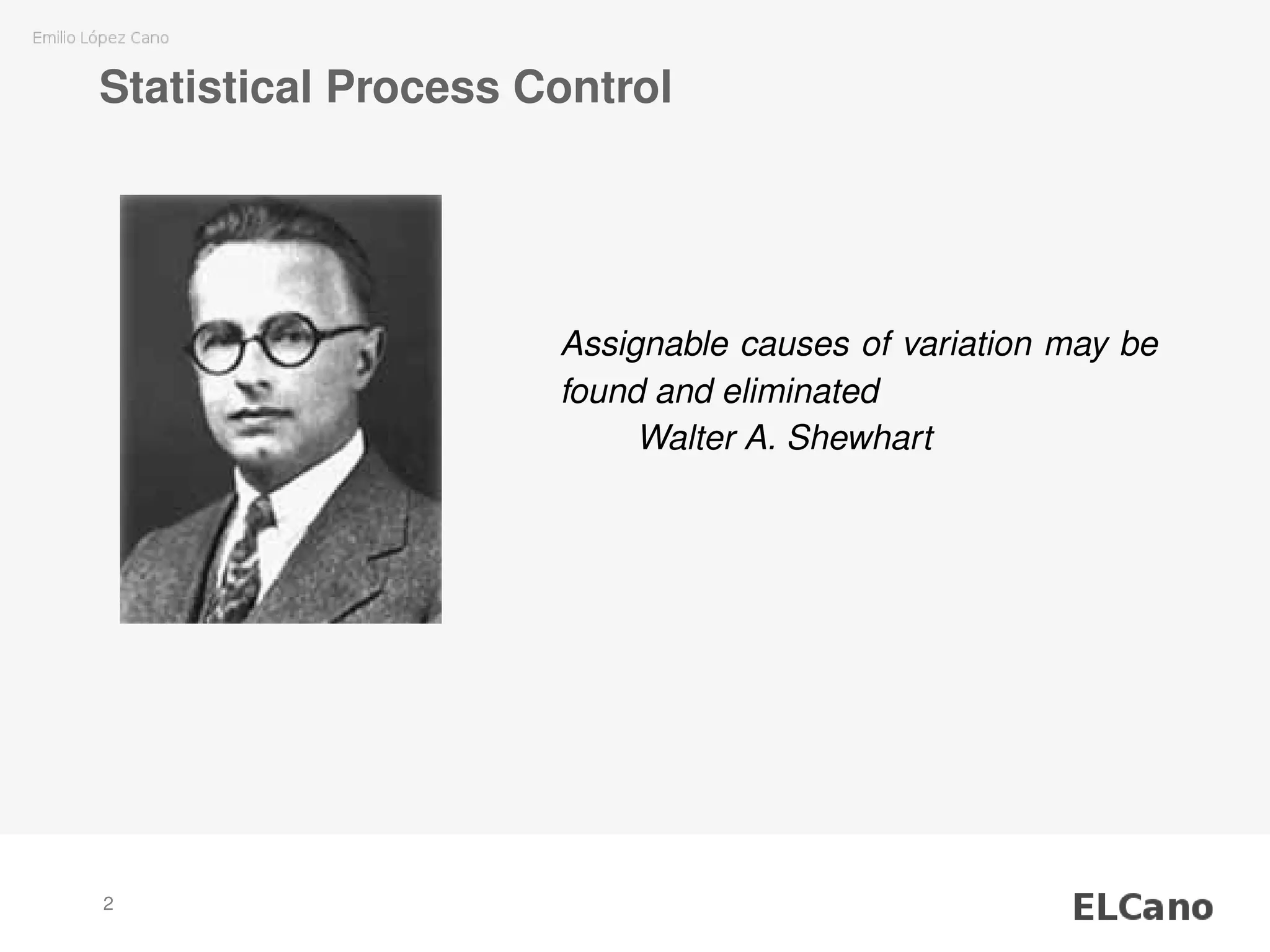 Statistical Process Control
Assignable causes of variation may be
found and eliminated
Walter A. Shewhart
2
 