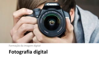 Formação da imagem digital

Fotografia digital
 