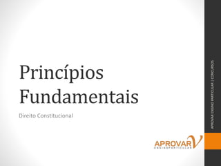 Princípios 
Fundamentais 
Direito Constitucional 
APROVAR ENSINO PARTICULAR | CONCURSOS 
 