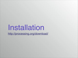 Installation!
http://processing.org/download/

 