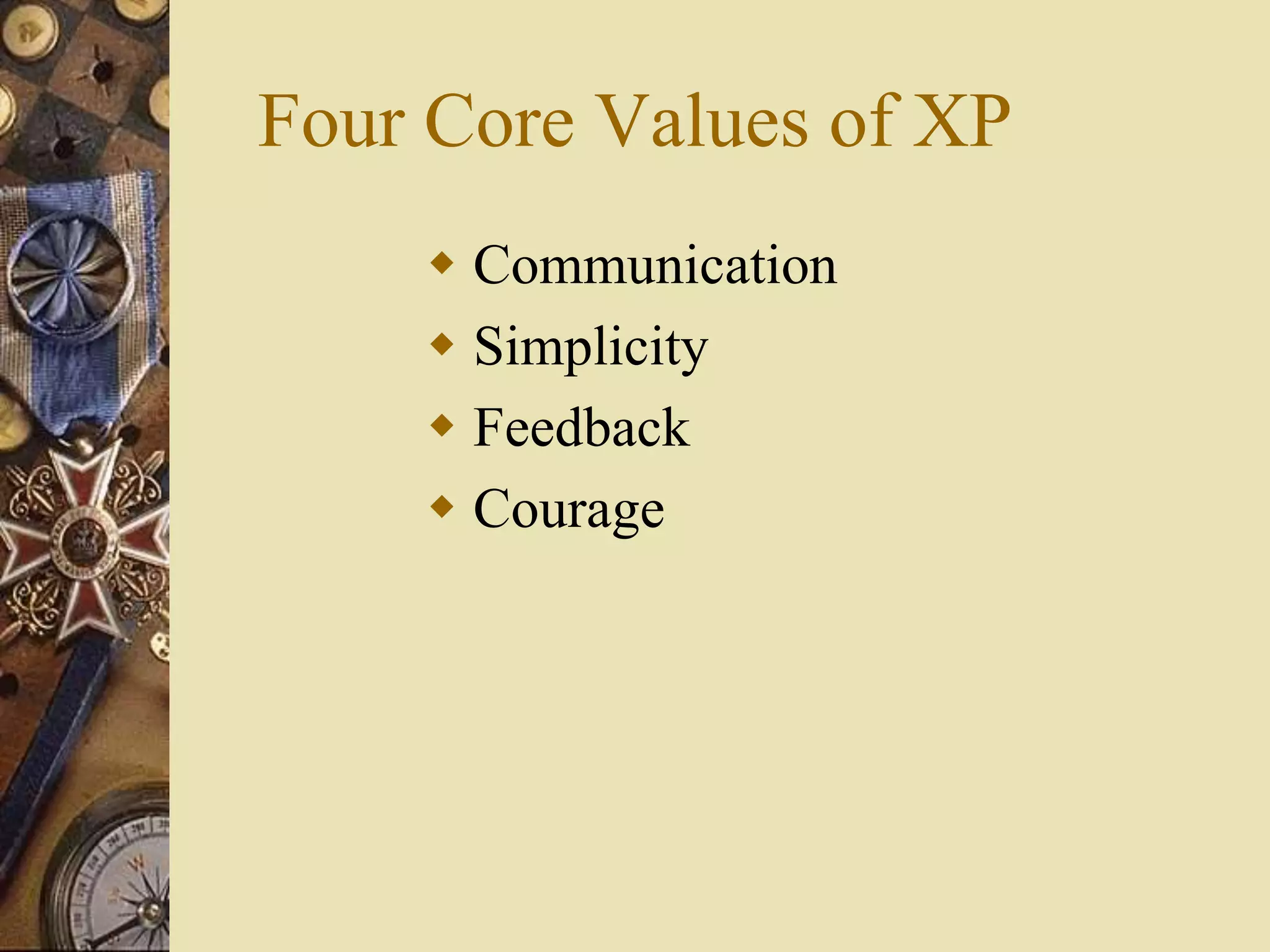 Four Core Values of XP
 Communication
 Simplicity
 Feedback
 Courage
 