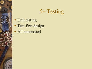 5– Testing
 Unit testing
 Test-first design
 All automated
 