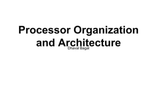 Processor Organization
and ArchitectureDhaval Bagal
 