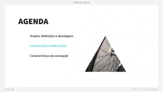 AGENDA
Projeto: Definições e abordagens
CONCEPÇÃO E FABRICAÇÃO
Características da concepção
 