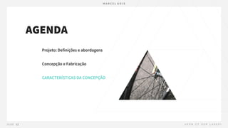 AGENDA
Projeto: Definições e abordagens
Concepção e Fabricação
CARACTERÍSTICAS DA CONCEPÇÃO
 