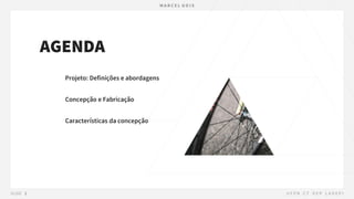 AGENDA
Projeto: Definições e abordagens
Concepção e Fabricação
Características da concepção
 