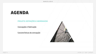 AGENDA
PROJETO: DEFINIÇÕES E ABORDAGENS
Concepção e Fabricação
Características da concepção
 
