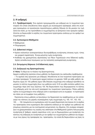 246                                                                ΕΡΕΥΝΗΤΙΚΗ ΕΡΓΑΣΙΑ

2. Η εκδρομή
2.1. Προβληματισμός: Ένα σχολείο προγραμματίζει μια εκδρομή και το τουριστικό πρα-
κτορείο στο οποίο απευθύνεται κάνει αρχικά μια συγκεκριμένη προσφορά, αλλά στη συνέ-
χεια προκειμένου να προσελκύσει περισσότερους μαθητές δήλωσε ότι θα μειώσει την τιμή
κατά ένα ποσό, με την προϋπόθεση οι συμμετέχοντες να ξεπερνούν έναν ορισμένο αριθμό.
Ζητείται να διερευνηθεί το κέρδος του τουριστικού πρακτορείου ανάλογα με τον αριθμό των
συμμετεχόντων.

2.2. Εμπλεκόμενα Μαθήματα:
• Μαθηματικά
• Πληροφορική

2.3. Διδακτικοί στόχοι:
• Χρήση πολλαπλών αναπαραστάσεων δευτεροβάθμιας συνάρτησης (πίνακας τιμών, τύπος
  και γραφική παράσταση). Έννοια μέγιστης τιμής συνάρτησης.
• Ανάδειξη της χρησιμότητας αξιοποίησης των Νέων Τεχνολογιών στην διδακτική πράξη.
  Χρήση εκπαιδευτικού λογισμικού για την πολλαπλή αναπαράσταση συνάρτησης.

2.4. Εκτιμώμενη διάρκεια: 3-8 διδακτικές ώρες

2.5. Διεξαγωγή της δραστηριότητας:
Α’ Φάση: Το θέμα και το πλαίσιο της δραστηριότητας
Αρχικά ο καθηγητής προτείνει στους μαθητές την διερεύνηση του ακόλουθου προβλήματος:
  « Το σχολείο σας οργανώνει μια εκδρομή. Απευθύνεται σε ένα τουριστικό πρακτορείο για
να πάρει προσφορά. Το πρακτορείο αρχικά σκόπευε να χρεώσει 150€ για κάθε μαθητή. Δε-
δομένου όμως ότι 100 μαθητές έχουν ήδη δηλώσει συμμετοχή στην εκδρομή προτίθεται να
μειώσει το κόστος συμμετοχής όλων των μαθητών κατά 10 € για κάθε επιπλέον μαθητή που
συμμετέχει πέρα από τους πρώτους 100. Να διερευνήσετε πως διαμορφώνεται το κόστος
της εκδρομής μετά την νέα αυτή προσφορά του τουριστικού πρακτορείου; Πόσοι μαθητές
πρέπει να συμμετάσχουν στην εκδρομή ώστε η προσφορά αυτή να συμφέρει το πρακτορείο
και πόσοι για να συμφέρει τους μαθητές;»
  Προτείνεται στους μαθητές να ξεκινήσουν την διερεύνηση του προβλήματος με τον υπολο-
γισμό του κόστους για μερικές συγκεκριμένες τιμές συμμετοχής π.χ. 100, 101, 102, 103, ….,
120, ……150. Αναμένεται να συμπεράνουν από την μικρή διερεύνηση πού έκαναν ότι το κέρδος
του πρακτορείου είναι κυμαινόμενο (δεν αυξάνεται ανάλογα με τον αριθμό των μαθητών) και
επομένως απαιτείται μια πιο συστηματική αντιμετώπιση του θέματος. Στη συνέχεια αποφασί-
ζουν να χρησιμοποιήσουν τις γνώσεις που απέκτησαν στα Μαθηματικά (μελέτη πολυωνυμικής
συνάρτησης β’ βαθμού, εύρεση ακροτάτων κ.πλ.) για να δημιουργήσουν μια συνάρτηση του
κόστους της εκδρομής σε συνάρτηση με τον αριθμό των συμμετεχόντων μαθητών και σύμφω-
να με τους όρους της προσφοράς του πρακτορείου, την οποία θα διερευνήσουν ως προς τα
 