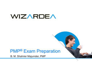 www.wizardea.com | contact@wizardea.com
B. M. Shahrier Majumder, PMP
PMP® Exam Preparation
 