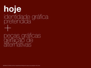 1
2
MATERIAL DE APOIO da Profa. Claudia Bordin Rodrigues Se quiser usar, seja legal e cite a fonte.
hoje
identidade gráﬁca
pretendida
+
peças gráﬁcas
geração de
alternativas
 