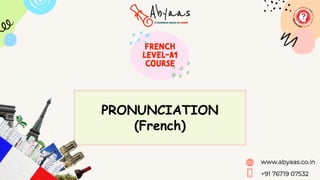 PRONUNCIATION
(French)
 