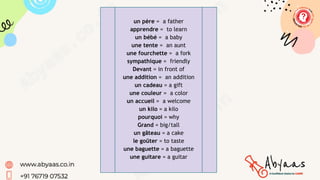 un père = a father
apprendre = to learn
un bébé = a baby
une tente = an aunt
une fourchette = a fork
sympathique = friendly
Devant = in front of
une addition = an addition
un cadeau = a gift
une couleur = a color
un accueil = a welcome
un kilo = a kilo
pourquoi = why
Grand = big/tall
un gâteau = a cake
le goûter = to taste
une baguette = a baguette
une guitare = a guitar
https://youtu.be/lyCW0K1vnGk?feature=shared
 