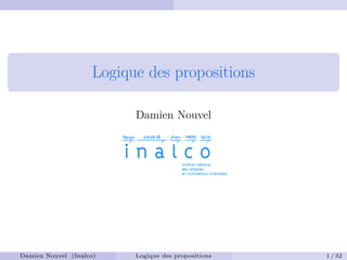 Logique des propositions
Damien Nouvel
Damien Nouvel (Inalco) Logique des propositions 1 / 32
 