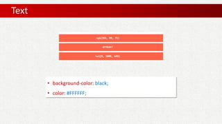 Text
• background-color: black;
• color: #FFFFFF;
 