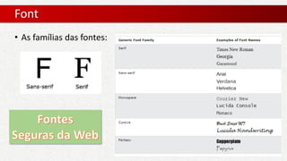 Font
• As famílias das fontes:
 