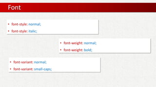 Font
• font-style: normal;
• font-style: italic;
• font-weight: normal;
• font-weight: bold;
• font-variant: normal;
• font-variant: small-caps;
 
