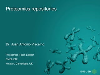 Proteomics repositories
Dr. Juan Antonio Vizcaíno
Proteomics Team Leader
EMBL-EBI
Hinxton, Cambridge, UK
 