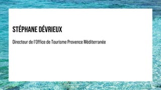 STÉPHANE DÉVRIEUX
Directeur de l’Office de Tourisme Provence Méditerranée
 