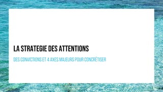 LA STRATEGIE DES ATTENTIONS
DES CONVICTIONS ET 4 AXES MAJEURS POUR CONCRÉTISER
 