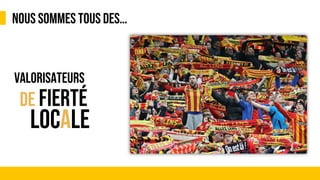 NOUS SOMMES TOUS DES…
&
VALORISATEURS
DE FIERTÉ
LOCALE
 