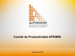 Comité de Productividad APRIMIN
Noviembre de 2015
 