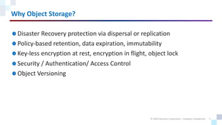 5
© 2020 Quantum Corporation | Company Confidential
Why Object Storage?
Disaster Recovery protection via dispersal or repl...