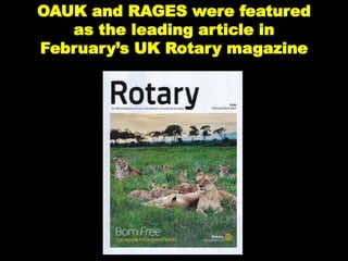 OAUK and RAGES were featured
as the leading article in
February’s UK Rotary magazine
 