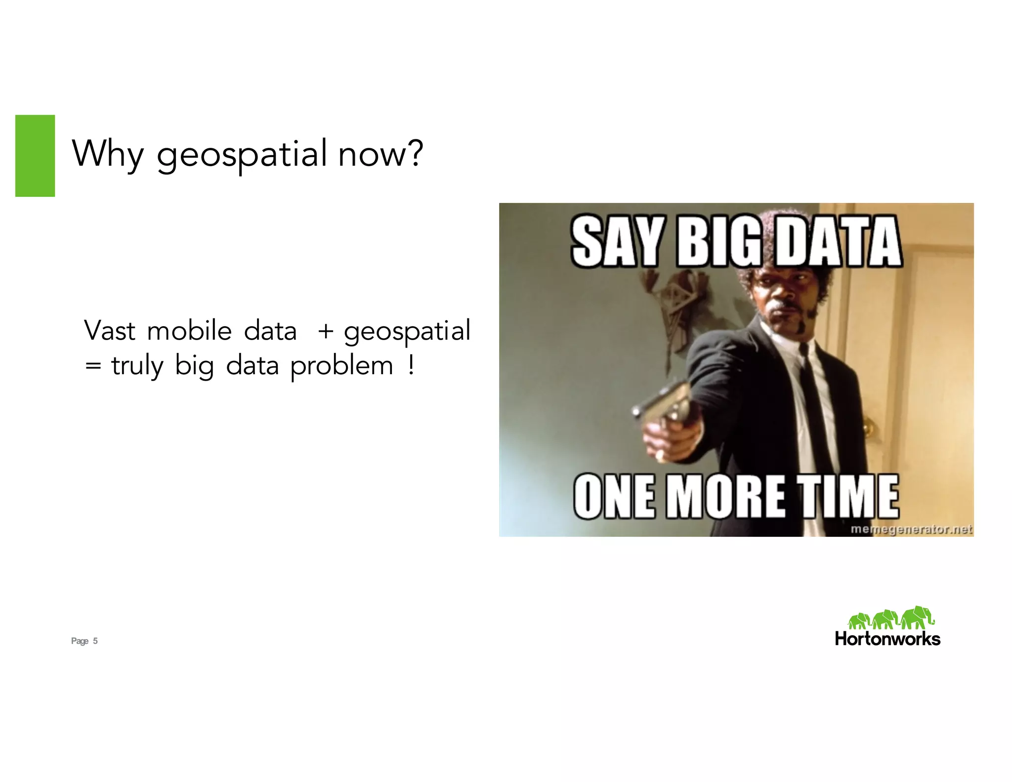 Page 5
Why geospatial now?
Vast mobile data + geospatial
= truly big data problem !
 