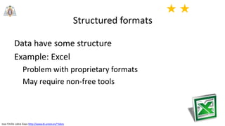 Jose Emilio Labra Gayo http://www.di.uniovi.es/~labra
Structured formats
Data have some structure
Example: Excel
Problem with proprietary formats
May require non-free tools
★ ★
 