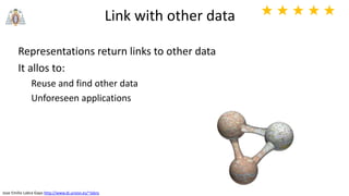 Jose Emilio Labra Gayo http://www.di.uniovi.es/~labra
Link with other data
Representations return links to other data
It allos to:
Reuse and find other data
Unforeseen applications
★ ★ ★ ★ ★
 