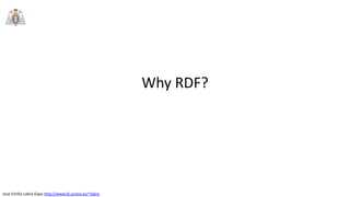 Jose Emilio Labra Gayo http://www.di.uniovi.es/~labra
Why RDF?
 