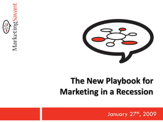 The New Playbook for
Marketing in a Recession

            January 27th, 2009
 