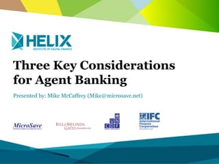 1 
Advanced Agent Network Accelerator (AANA) 
Three Key Considerations 
for Agent Banking 
Presented by: Mike McCaffrey (Mike@microsave.net) 
 